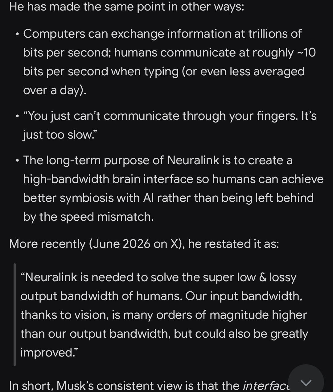 A phone screenshot of the continuation of the same Grok answer. A bulleted list under the heading “He has made the same point in other ways” includes a claim that humans communicate at roughly 10 bits per second when typing. Below it, a line reading “More recently (June 2026 on X), he restated it as:” introduces a quoted passage about Neuralink solving the low and lossy output bandwidth of humans
